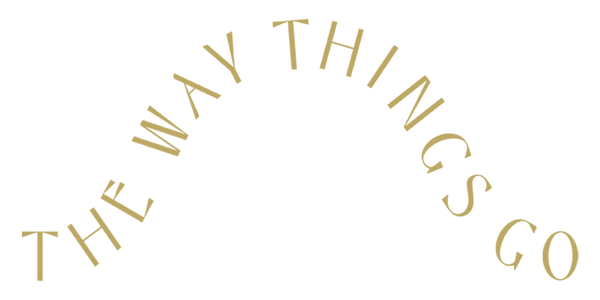 ​THE WAY THINGS GO
